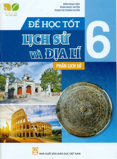 ĐỂ HỌc TỐt LỊch SỬ VÀ ĐỊa LÍ LỚp 6 PhẦn LỊch SỬ Kết Nối Tri Thức Với Cuộc Sống