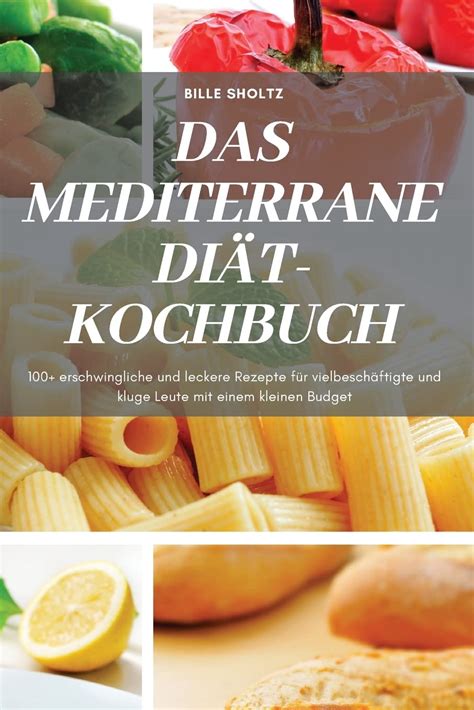 Das Mediterrane Diät Kochbuch 100 erschwingliche und leckere Rezepte