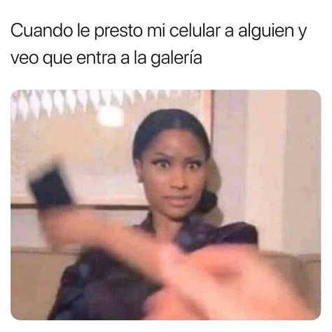 Cuando Le Presto Mi Celular A Alguien Y Veo Que Entra A La Galer A Memes