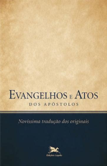 Evangelhos e Atos dos Apóstolos Novíssima tradução dos originais