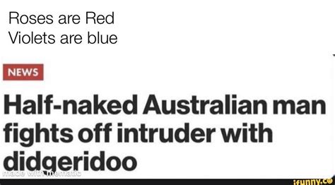 Roses Are Red Violets Are Blue NEWS I Half Naked Australian Man Fights Off Intruder With