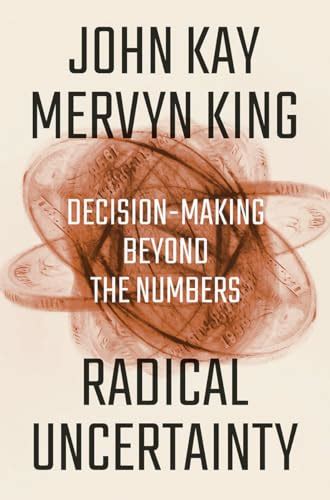 Radical Uncertainty Decision Making Beyond The Numbers By John Kay