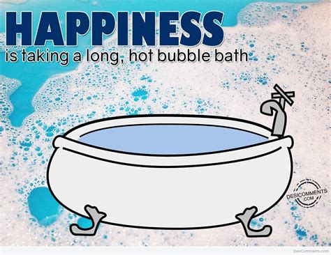Happiness Is Taking A Long Hot Bubble Bath Desi Comments