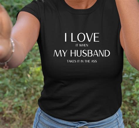 Pegging Tee I Love It When My Husband Takes It In The Ass Etsy Uk