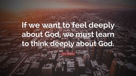 Jen Wilkin Quote: “If we want to feel deeply about God, we must learn