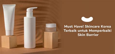 Must Have Skincare Korea Terbaik Untuk Memperbaiki Skin Barrier K