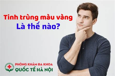 Tinh trùng màu vàng do đâu Là hiện tượng bình thường hay bất thường