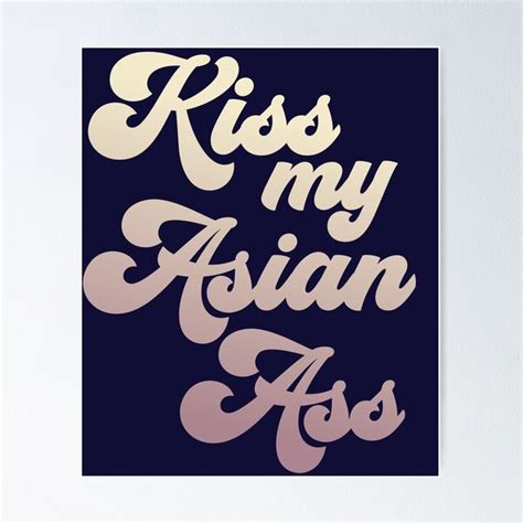 Kiss My Asian Ass Poster For Sale By Happyschnapper Redbubble