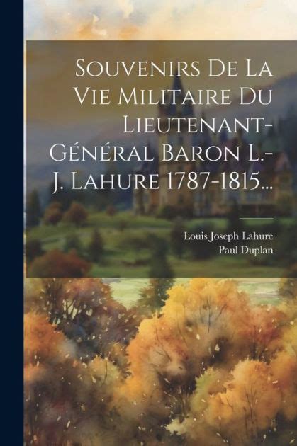 Souvenirs De La Vie Militaire Du Lieutenant G N Ral Baron L J Lahure