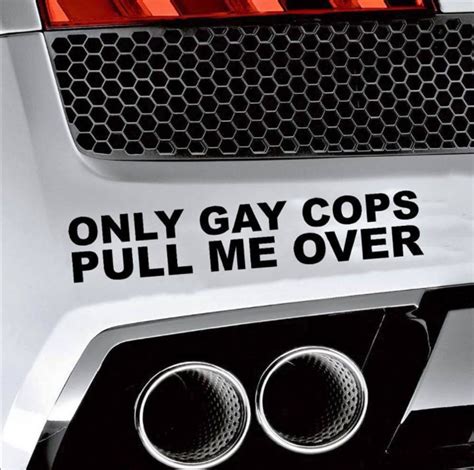 Only Gay Cops Pull Me Over Give Me Tickets Funny Car Truck Suv Vinyl Sticker Decal Decals