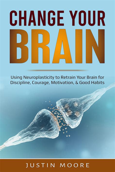 Change your Brain: Using Neuroplasticity to Retrain Your Brain for