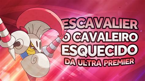 Escavalier O Cavaleiro Esquecido Da Ultra Premier Go Battle League