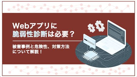 Webアプリケーションの脆弱性診断は必要？必要な理由と紹介 Librus株式会社