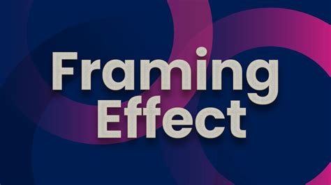 Framing Effect: What It Is and Examples