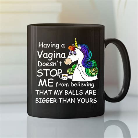 Unicorn Mug Having A Vagina My Balls Are Bigger Than Yours