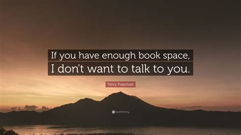 Terry Pratchett Quote If You Have Enough Book Space I Don T Want To