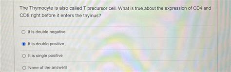 Solved The Thymocyte is also called T precursor cell. What | Chegg.com