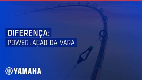 Saiba A Diferen A Entre Power Da Vara E A O De Vara Dica Yamaha