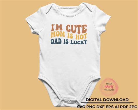 I M Cute Mom Is Hot Dad Is Lucky Baby Svg Instant Etsy