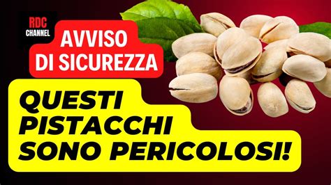 QUESTI PISTACCHI SONO PERICOLOSI SCOPRI MARCA PROVENIENZA E