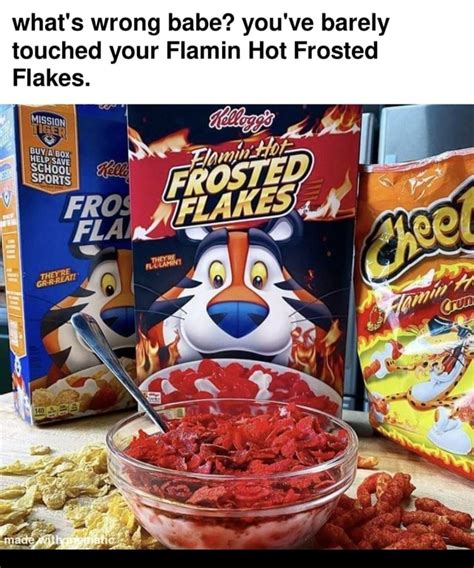 What S Wrong Babe You Ve Barely Touched Your Flamin Hot Frosted Flakes HELP Save FRO THEYRE