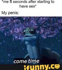 Me Seconds Afler Starting To Have Sex My Penis Come Time Ecunny Ce Ifunny