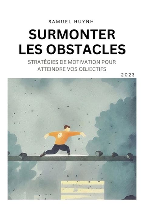 Surmonter Les Obstacles Strat Gies De Motivation Pour Atteindre Vos