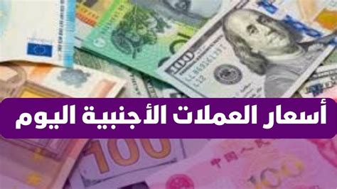 اسعار العملات اليوم الدولار واليورو والجنيه الاسترليني و الريال و