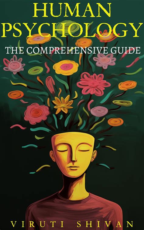 Human Psychology - The Comprehensive Guide : Unlocking the Secrets of