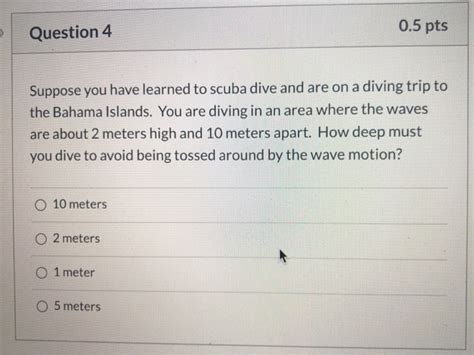 Solved 0.5 pts Question 4 Suppose you have learned to scuba | Chegg.com