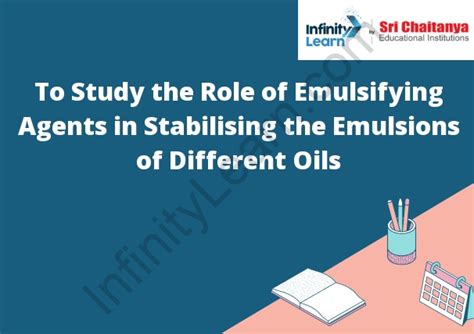 To Study The Role Of Emulsifying Agents In Stabilising The Emulsions Of
