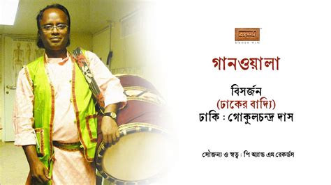 গানওয়ালা বিসর্জন ঢাকের বাদ্যি ঢাকি গোকুলচন্দ্র দাস ঢাক