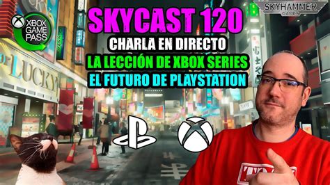 SKYCAST 120 ACTUALIDAD DE XBOX Y PLAYSTATION Y MUCHO MÁS YouTube