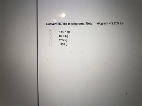 Convert 250 lbs to kilograms. Note: 1 kilogram=2.205 lbs - brainly.com
