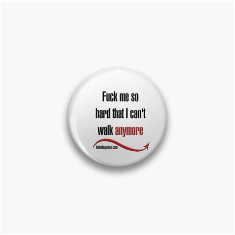 Fuck Me So Hard That I Can T Walk Anymore Pin By Hotwifequotes Redbubble