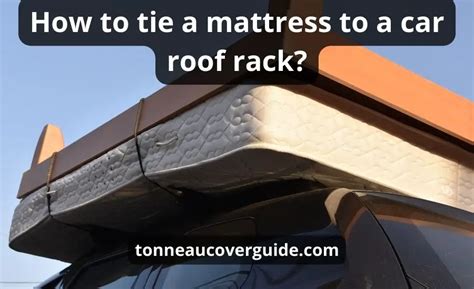 How To Tie A Mattress To A Car Roof Rack Top 9 Best Steps
