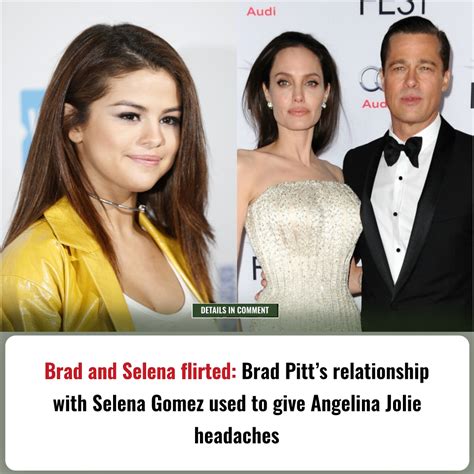 Brad And Selena Flirted Brad Pitts Relationship With Selena Gomez