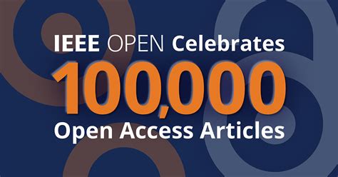 Ieee Reaches Milestone Of 100000 Open Access Articles Published Ieee