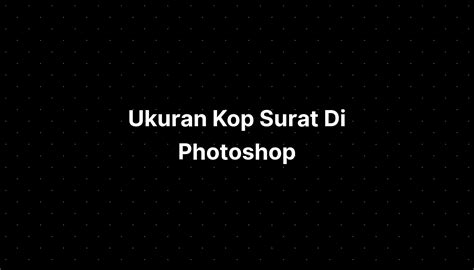 Ukuran Kop Surat Di Photoshop Express Imagesee