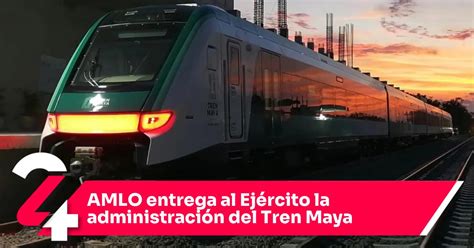 Amlo Entrega Al Ej Rcito La Administraci N Del Tren Maya Noticias Siete