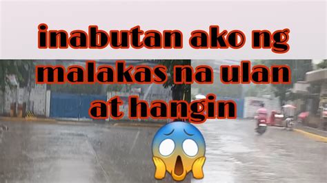 INABOT NG MALAKAS NA ULAN DI MAKAUWI LAKAS PA NG HANGIN YouTube