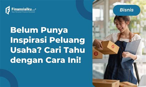 Definisi Peluang Usaha Ciri Ciri Tujuan Dan Cara Menemukannya