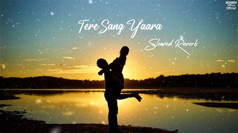 Tere Sang Yaara Song Slowed Reverb ️ With Lyrics Atif Aslam By