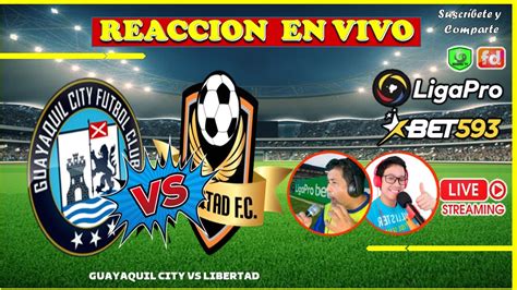 GUAYAQUIL CITY VS LIBERTAD LIGA PRO BET 593 REACCION EN VIVO FASE