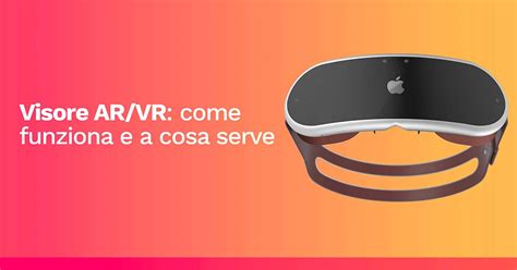 Visore Ar Vr Come Funziona E A Cosa Serve Leasing Prodotti Apple