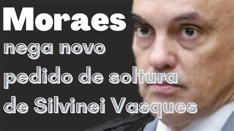 Moraes Nega Novo Pedido De Soltura De Silvinei Vasques Youtube