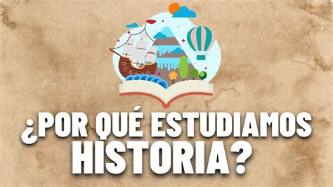 ¿por QuÉ Estudiamos Historia 🧐 La Historia Nos Hará Libres Youtube