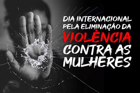 Dia Internacional Pela Eliminação Da Violência Contra As Mulheres