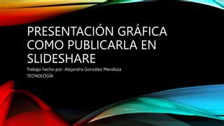 Como publicar una presentación gráfica en slideshare PPT