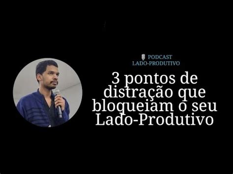 Pontos De Distra O Que Bloqueiam O Seu Lado Produtivo Podcast Lado